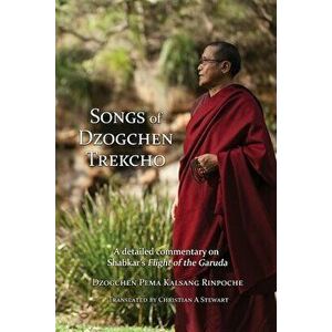 Songs of Dzogchen Trekcho: A detailed commentary on Shabkar's Flight of the Garuda, Paperback - Dzogchen Pema Kalsang Rinpoche imagine