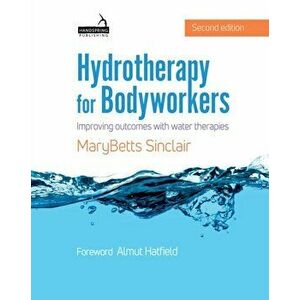 Hydrotherapy for Bodyworkers. Improving outcomes with water therapies, Paperback - Marybetts Sinclair imagine