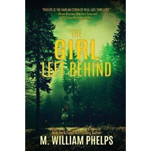 The Girl Left Behind, Paperback - M. William Phelps imagine