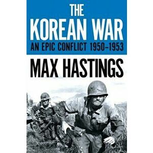 Korean War. An Epic Conflict 1950-1953, Paperback - Max Hastings imagine
