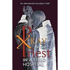 X-Ray of the Priest In a Field Hospital: Reflections on the Sacred Priesthood, Paperback - Armand de Malleray imagine