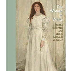 Woman in White. Joanna Hiffernan and James McNeill Whistler, Hardback - Margaret F. Macdonald imagine