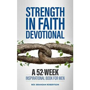 Strength in Faith Devotional: A 52-Week Inspirational Book for Men, Paperback - Brandan Robertson imagine