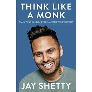Think Like a Monk. The Secret of How to Harness the Power of Positivity and be Happy Now, Hardback - Jay Shetty imagine