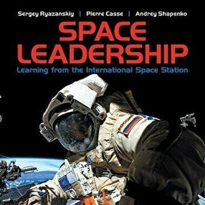 Space Leadership: Learning from the International Space Station, Paperback - Sergey Ryazanskiy imagine