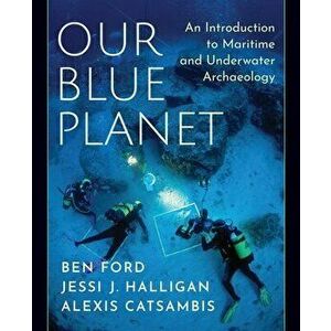 Our Blue Planet: An Introduction to Maritime and Underwater Archaeology, Paperback - Ben Ford imagine