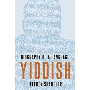 Yiddish: Biography of a Language, Hardcover - Jeffrey Shandler imagine