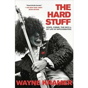 Hard Stuff. Dope, Crime, the MC5, and My Life of Impossibilities, Paperback - Wayne Kramer imagine
