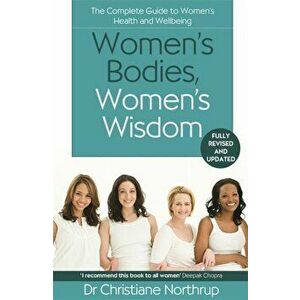 Women's Bodies, Women's Wisdom. The Complete Guide To Women's Health And Wellbeing, Paperback - Christiane Northrup imagine