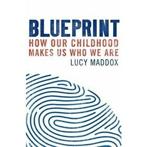 Blueprint. How our childhood makes us who we are, Paperback - Lucy Maddox imagine