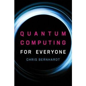 Quantum Computing for Everyone, Paperback - Chris Bernhardt imagine