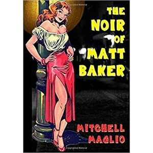 The Noir of Matt Baker, Paperback - Matthew H. Gore imagine