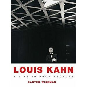 Louis Kahn: A Life in Architecture, Paperback - Carter Wiseman imagine
