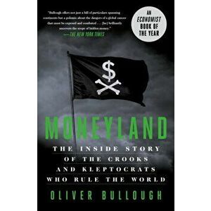 Moneyland. The Inside Story of the Crooks and Kleptocrats Who Rule the World, Paperback - Oliver Bullough imagine