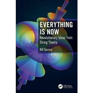 Everything is Now. Revolutionary Ideas from String Theory, Paperback - Bill Spence imagine