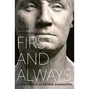 First and Always: A New Portrait of George Washington, Hardcover - Peter R. Henriques imagine