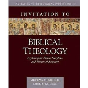 Invitation to Biblical Theology: Exploring the Shape, Storyline, and Themes of the Bible, Hardcover - Jeremy Kimble imagine