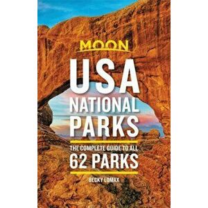 Moon USA National Parks (Second Edition). The Complete Guide to All 62 Parks, Paperback - Becky Lomax imagine