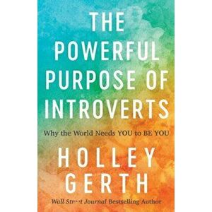 Powerful Purpose of Introverts. Why the World Needs You to Be You, Paperback - Holley Gerth imagine