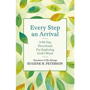 Every Step an Arrival. A 90-Day Devotional for Exploring God's Word, Paperback - Eugene Peterson imagine