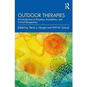 Outdoor Therapies: An Introduction to Practices, Possibilities, and Critical Perspectives, Paperback - Nevin J. Harper imagine