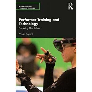 Performer Training and Technology. Preparing Our Selves, Paperback - Maria Kapsali imagine