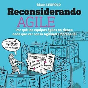 Reconsiderando Agile: Por qué los equipos ágiles no tienen nada que ver con la Agilidad Empresarial, Paperback - Klaus Leopold imagine