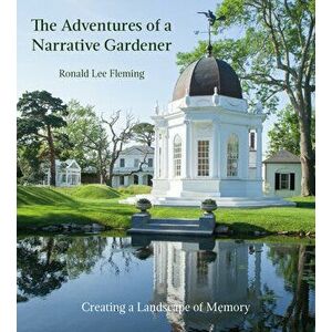 The Adventures of a Narrative Gardener: Creating a Landscape of Memory, Hardcover - Ronald Lee Fleming imagine