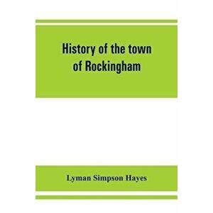 History of the town of Rockingham, Vermont, including the villages of Bellows Falls, Saxtons River, Rockingham, Cambridgeport and Bartonsville, 1753-1 imagine