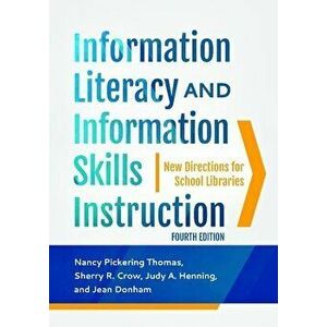 Information Literacy and Information Skills Instruction: New Directions for School Libraries, 4th Edition, Paperback - Nancy Pickering Thomas imagine