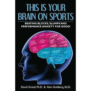 This Is Your Brain on Sports: Beating Blocks, Slumps and Performance Anxiety for Good!, Paperback - David Grand imagine