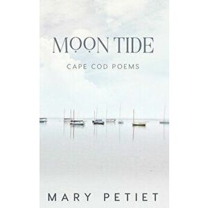 Moon Tide: Cape Cod Poems, Paperback - Mary Petiet imagine