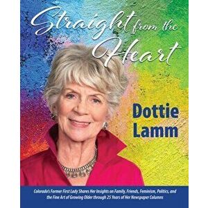Straight from the Heart: Colorado's former first lady shares her insights on family, friends, feminism, politics, and the fine art of growing o - Dott imagine