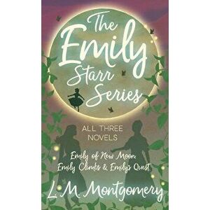 Emily Starr Series; All Three Novels - Emily of New Moon, Emily Climbs and Emily's Quest, Hardcover - L. M. Montgomery imagine