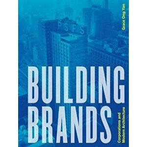 Building Brands. Corporations and Modern Architecture, Hardback - Grace Ong Yan imagine