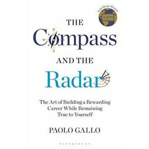 Compass and the Radar. The Art of Building a Rewarding Career While Remaining True to Yourself, Paperback - Paolo Gallo imagine