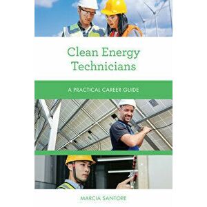 Clean Energy Technicians: A Practical Career Guide, Paperback - Marcia Santore imagine