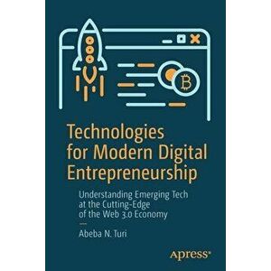 Technologies for Modern Digital Entrepreneurship: Understanding Emerging Tech at the Cutting-Edge of the Web 3.0 Economy - Abeba N. Turi imagine