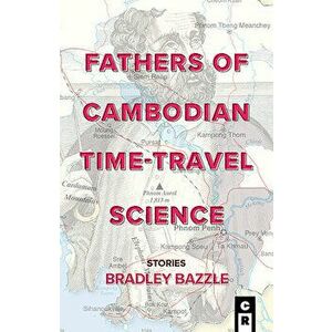 Fathers of Cambodian Time-Travel Science, Paperback - Bradley Bazzle imagine