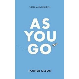 As You Go: Words for the Unknown, Paperback - Tanner Olson imagine