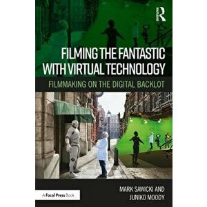Filming the Fantastic with Virtual Technology. Filmmaking on the Digital Backlot, Paperback - Juniko Moody imagine