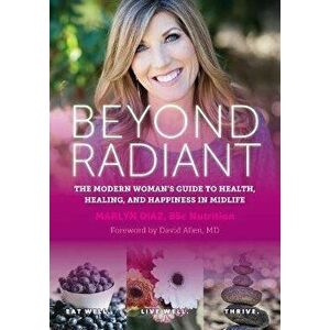Beyond Radiant: The Modern Woman's Guide to Health, Healing, and Happiness in Midlife, Paperback - Marlyn Diaz imagine