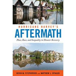 Hurricane Harvey's Aftermath: Place, Race, and Inequality in Disaster Recovery, Paperback - Kevin M. Fitzpatrick imagine