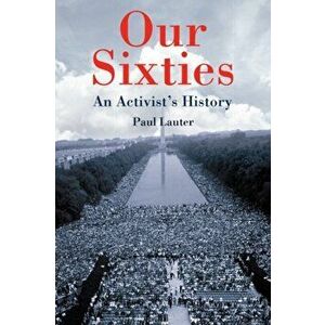 Our Sixties - An Activist`s History, Hardback - Paul Lauter imagine