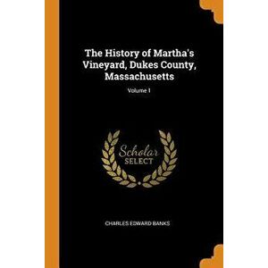 The History of Martha's Vineyard, Dukes County, Massachusetts; Volume 1, Paperback - Charles Edward Banks imagine