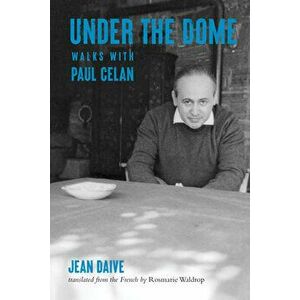 Under the Dome: Walks with Paul Celan, Paperback - Jean Daive imagine
