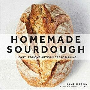 Homemade Sourdough: Easy, At-Home Artisan Bread Making, Hardcover - Jane Mason imagine