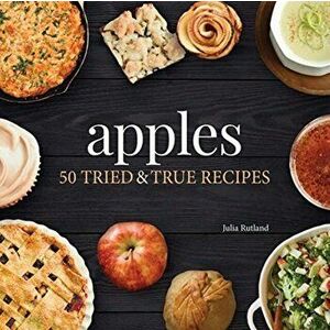 Apples. 50 Tried & True Recipes, Paperback - Julia Rutland imagine