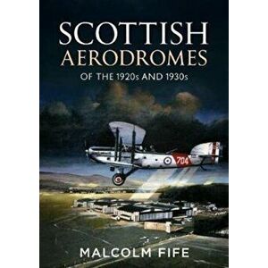 Scottish Aerodromes of the 1920s and 1930s, Hardback - Malcolm Fife imagine