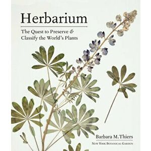 Herbarium: The Quest to Preserve and Classify the World's Plants, Hardcover - Barbara M. Thiers imagine